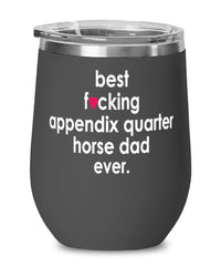 Funny Appendix Quarter Horse Wine Glass B3st F-cking Appendix Quarter Horse Dad Ever 12oz Stainless Steel Black