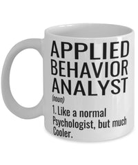 Funny Applied Behavior Analyst Mug Like A Normal Psychologist But Much Cooler Coffee Cup 11oz 15oz White