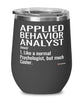 Funny Applied Behavior Analyst Wine Glass Like A Normal Psychologist But Much Cooler 12oz Stainless Steel Black