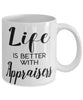 Funny Appraiser Mug Life Is Better With Appraisers Coffee Cup 11oz 15oz White