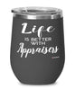 Funny Appraiser Wine Glass Life Is Better With Appraisers 12oz Stainless Steel Black