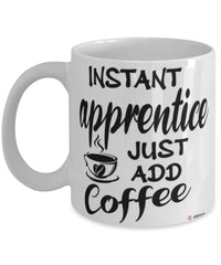 Funny Apprentice Mug Instant Apprentice Just Add Coffee Cup White