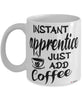 Funny Apprentice Mug Instant Apprentice Just Add Coffee Cup White