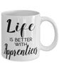 Funny Apprentice Mug Life Is Better With Apprentices Coffee Cup 11oz 15oz White