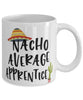 Funny Apprentice Mug Nacho Average Apprentice Coffee Mug 11oz White
