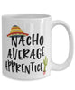 Funny Apprentice Mug Nacho Average Apprentice Coffee Cup 15oz White