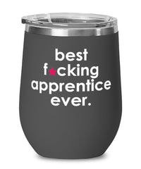 Funny Apprentice Wine Glass B3st F-cking Apprentice Ever 12oz Stainless Steel Black