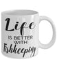 Funny Aquarists Fishkeeper Mug Life Is Better With Fishkeeping Coffee Cup 11oz 15oz White