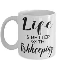 Funny Aquarists Fishkeeper Mug Life Is Better With Fishkeeping Coffee Cup 11oz 15oz White