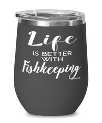 Funny Aquarists Fishkeeper Wine Glass Life Is Better With Fishkeeping 12oz Stainless Steel Black