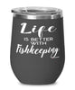 Funny Aquarists Fishkeeper Wine Glass Life Is Better With Fishkeeping 12oz Stainless Steel Black