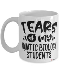 Funny Aquatic Biology Professor Teacher Mug Tears Of My Aquatic Biology Students Coffee Cup White