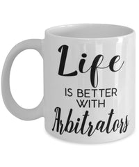 Funny Arbitrator Mug Life Is Better With Arbitrators Coffee Cup 11oz 15oz White