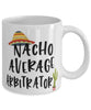 Funny Arbitrator Mug Nacho Average Arbitrator Coffee Mug 11oz White