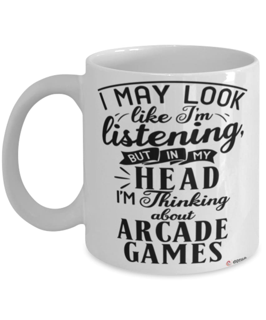 Funny Arcade Games Mug I May Look Like I'm Listening But In My Head I'm Thinking About Arcade Games Coffee Cup White