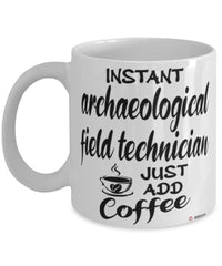 Funny Archaeological Field Technician Mug Instant Archaeological Field Technician Just Add Coffee Cup White