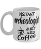Funny Archeologist Mug Instant Archeologist Just Add Coffee Cup White