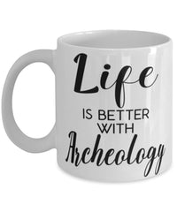 Funny Archeologist Mug Life Is Better With Archeology Coffee Cup 11oz 15oz White