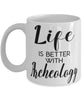 Funny Archeologist Mug Life Is Better With Archeology Coffee Cup 11oz 15oz White
