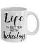 Funny Archeologist Mug Life Is Better With Archeology Coffee Cup 11oz 15oz White