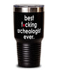 Funny Archeologist Tumbler B3st F-cking Archeologist Ever 30oz Stainless Steel