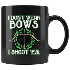 Funny Archery Mug I Dont Wear Bows I Shoot Em 11oz Black Coffee Mugs