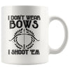 Funny Archery Mug I Dont Wear Bows I Shoot Em 11oz White Coffee Mugs