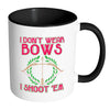 Funny Archery Mug I Dont Wear Bows I Shoot Em White 11oz Accent Coffee Mugs