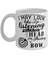 Funny Archery Mug I May Look Like I'm Listening But In My Head I'm Shooting A Bow Coffee Cup White