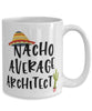 Funny Architect Mug Nacho Average Architect Coffee Cup 15oz White