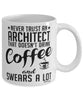 Funny Architect Mug Never Trust An Architect That Doesn't Drink Coffee and Swears A Lot Coffee Cup 11oz 15oz White
