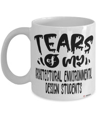 Funny Architectural Environmental Design Professor Teacher Mug Tears Of My Architectural Environmental Design Students Coffee Cup White