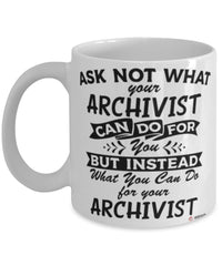 Funny Archivist Mug Ask Not What Your Archivist Can Do For You Coffee Cup 11oz 15oz White