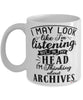 Funny Archivist Mug I May Look Like I'm Listening But In My Head I'm Thinking About Archives Coffee Cup White