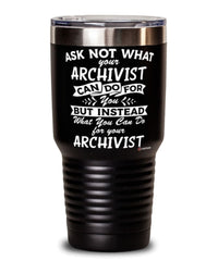 Funny Archivist Tumbler Ask Not What Your Archivist Can Do For You 30oz Stainless Steel Black