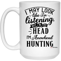 Funny Arrowhead Hunting Mug I May Look Like I'm Listening But In My Head I'm Arrowhead Hunting Coffee Cup 15oz White 21504
