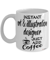 Funny Art and Illustration Designer Mug Instant Art and Illustration Designer Just Add Coffee Cup White