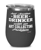 Funny Art Collector Wine Glass Just Another Beer Drinker With A Art Collecting Problem 12oz Stainless Steel Black