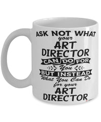Funny Art Director Mug Ask Not What Your Art Director Can Do For You Coffee Cup 11oz 15oz White