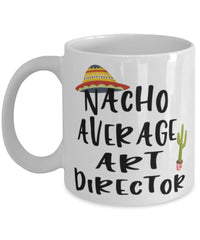 Funny Art Director Mug Nacho Average Art Director Coffee Mug 11oz White