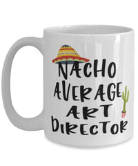 Funny Art Director Mug Nacho Average Art Director Coffee Cup 15oz White