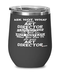 Funny Art Director Wine Glass Ask Not What Your Art Director Can Do For You 12oz Stainless Steel Black