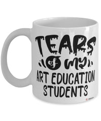 Funny Art Education Professor Teacher Mug Tears Of My Art Education Students Coffee Cup White