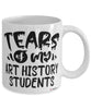 Funny Art History Professor Teacher Mug Tears Of My Art History Students Coffee Cup White
