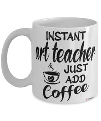 Funny Art Teacher Mug Instant Art Teacher Just Add Coffee Cup White