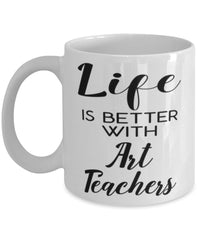 Funny Art Teacher Mug Life Is Better With Art Teachers Coffee Cup 11oz 15oz White