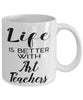 Funny Art Teacher Mug Life Is Better With Art Teachers Coffee Cup 11oz 15oz White