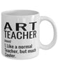 Funny Art Teacher Mug Like A Normal Teacher But Much Cooler Coffee Cup 11oz 15oz White