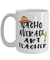 Funny Art Teacher Mug Nacho Average Art Teacher Coffee Cup 15oz White