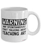 Funny Art Teacher Mug Warning May Spontaneously Start Talking About Teaching Art Coffee Cup White